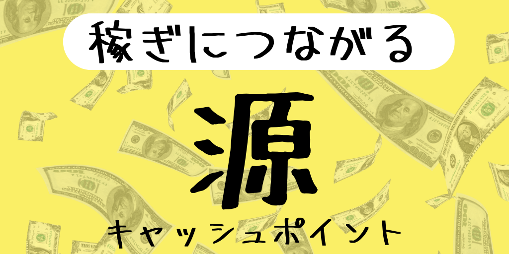 稼ぎにつながる源、キャッシュポイント